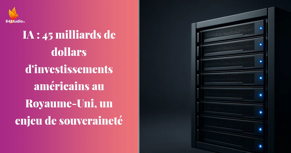 IA : 45 milliards de dollars d'investissements américains au Royaume-Uni, un enjeu de souveraineté
