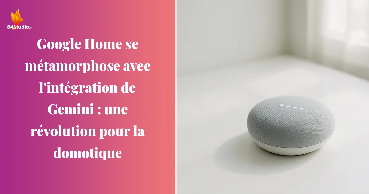 Google Home se métamorphose avec l'intégration de Gemini : une révolution pour la domotique