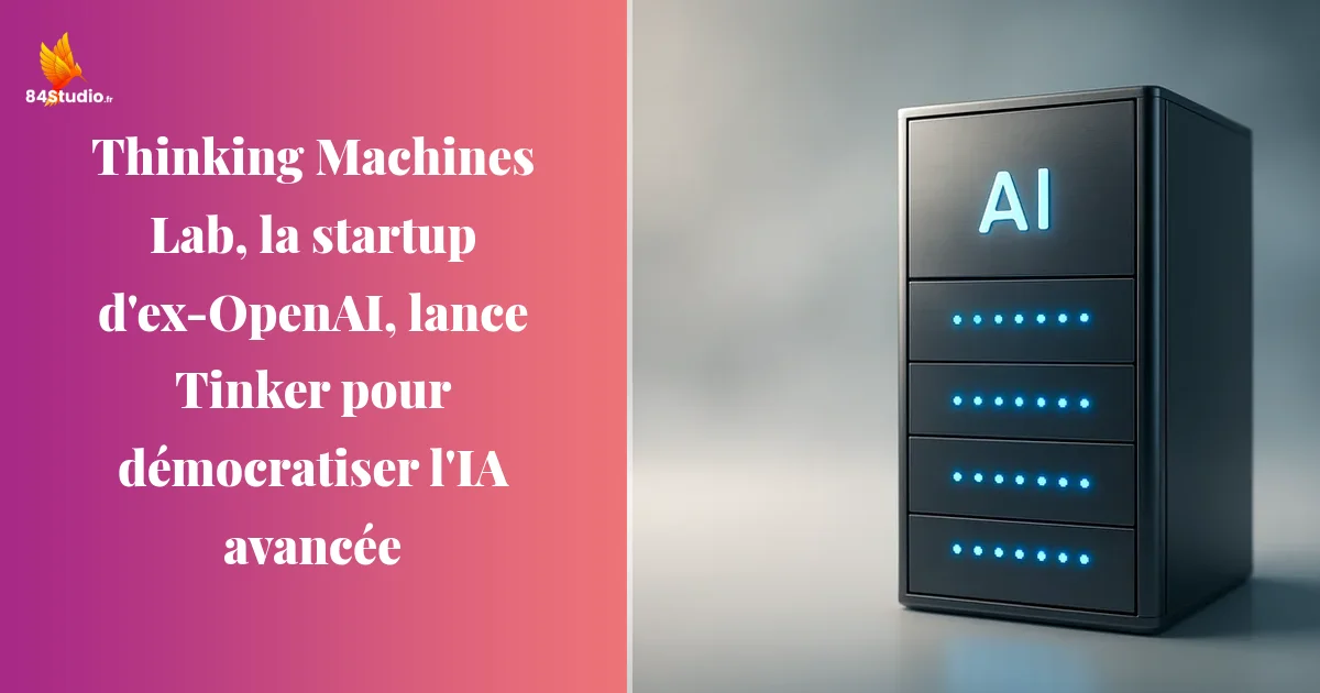 Thinking Machines Lab, la startup d'ex-OpenAI, lance Tinker pour démocratiser l'IA avancée